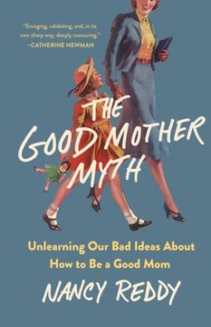 portada The Good Mother Myth: Unlearning Our Bad Ideas about How to Be a Good Mom (en Inglés)