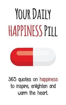 portada Your Daily Happiness Pill: 365 Quotes on Happiness to Inspire, Enlighten and Warm the Heart (Your Daily Pill)