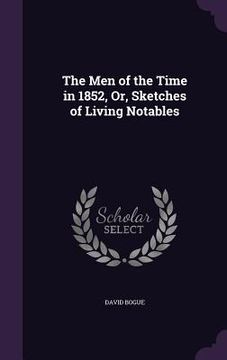 portada The Men of the Time in 1852, Or, Sketches of Living Notables (en Inglés)
