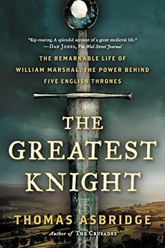 portada The Greatest Knight: The Remarkable Life of William Marshal, the Power Behind Five English Thrones