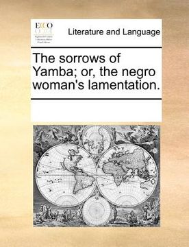 portada the sorrows of yamba; or, the negro woman's lamentation. (in English)