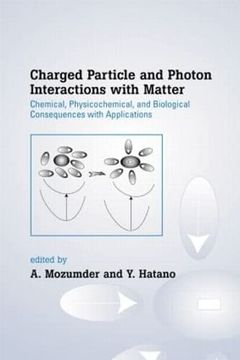 portada Charged Particle and Photon Interactions With Matter: Chemical, Physicochemical, and Biological Consequences With Applications