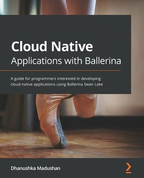 portada Cloud Native Applications with Ballerina: A guide for programmers interested in developing cloud native applications using Ballerina Swan Lake (in English)
