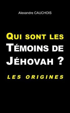 portada Qui sont les Témoins de Jéhovah ?: Les origines (en Francés)