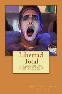 portada Libertad Total: Una Aproximación al Método Verdad Sin Esfuerzo. Libertad a Favor del Cerebro (in Spanish)