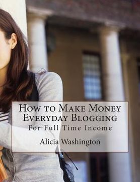 portada How to Make Money Everyday Blogging: for Full-Time Income (en Inglés)