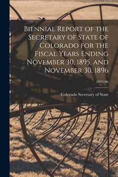 portada Biennial Report of the Secretary of State of Colorado for the Fiscal Years Ending November 30, 1895, and November 30, 1896; 1895-96