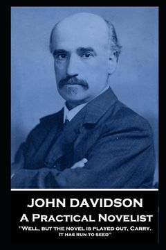 portada John Davidson - A Practical Novelist: 'Well, but the novel is played out, Carry. It has run to seed'' (en Inglés)