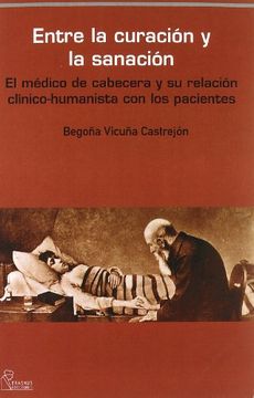 portada ENTRE LA CURACION Y LA SANACION: el médico de cabecera y su relación clínico-humanista con sus pacientes (in Spanish)