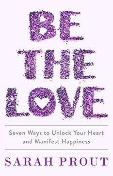 portada Be the Love: Seven Ways to Unlock Your Heart and Manifest Happiness (en Inglés)