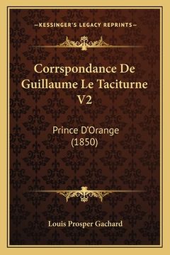 portada Corrspondance De Guillaume Le Taciturne V2: Prince D'Orange (1850) (in French)