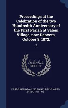 portada Proceedings at the Celebration of the two Hundredth Anniversary of the First Parish at Salem Village, now Danvers, October 8, 1872;: 2 (en Inglés)