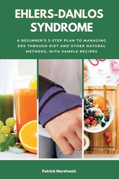 portada Ehlers-Danlos Syndrome: A Beginner's 3-Step Plan to Managing EDS Through Diet and Other Natural Methods, With Sample Recipes (en Inglés)