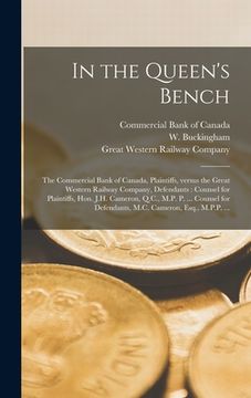 portada In the Queen's Bench [microform]: the Commercial Bank of Canada, Plaintiffs, Versus the Great Western Railway Company, Defendants: Counsel for Plainti (en Inglés)