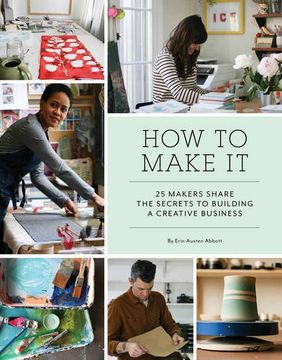 portada How to Make it: 25 Makers Share the Secrets to Building a Creative Business
