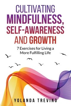 portada Cultivating Mindfulness, Self-Awareness and Growth: 7 Exercises for Living a More Fulfilling Life (in English)
