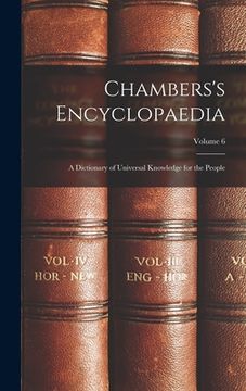 portada Chambers's Encyclopaedia: A Dictionary of Universal Knowledge for the People; Volume 6 (en Inglés)