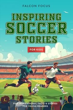portada Inspiring Soccer Stories For Kids - Fun, Inspirational Facts & Stories For Young Readers (en Inglés)