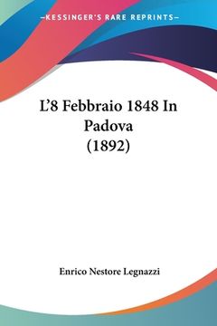 portada L'8 Febbraio 1848 In Padova (1892) (en Italiano)