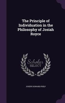 portada The Principle of Individuation in the Philosophy of Josiah Royce (en Inglés)