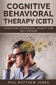 Cognitive Behavioral Therapy (CBT): Overcome Anxiety, Depression and Self-esteem Issues (en Inglés)