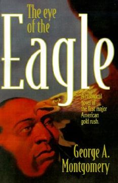 portada the eye of the eagle: a historical novel of the first major american gold rush (en Inglés)