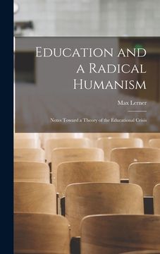 portada Education and a Radical Humanism; Notes Toward a Theory of the Educational Crisis (en Inglés)