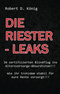 portada Die Riester - Leaks: Im zertifizierten Blindflug ins Altersvorsorge – Absurdistan!!                Wie ihr trotzdem stabil für eure Rente vorsorgt!! (German Edition)