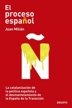 portada El Proceso Español: La Catalanización de la Política Española y el Desmantelamiento de la España de la Transición (Sin Colección) (in Spanish)