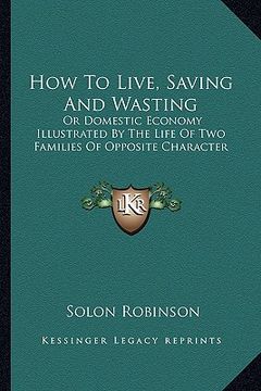 portada how to live, saving and wasting: or domestic economy illustrated by the life of two families of opposite character (en Inglés)