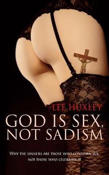 portada God is Sex, not Sadism: Why the sinners are those who condemn sex, not those who celebrate it (en Inglés)