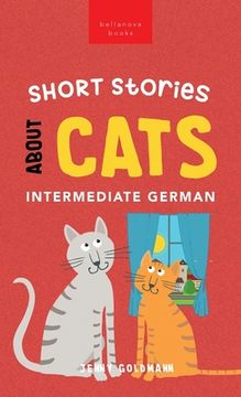 portada Short Stories about Cats in Intermediate German: 15 Purr-fect Stories for German Learners (B1-B2 CEFR) (en Inglés)