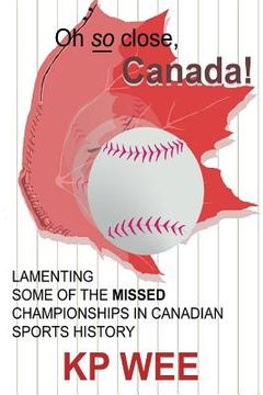 portada Oh So Close, Canada! Lamenting Some of the Missed Championships in Canadian Sports History (en Inglés)