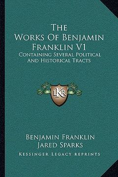 portada the works of benjamin franklin v1: containing several political and historical tracts (en Inglés)