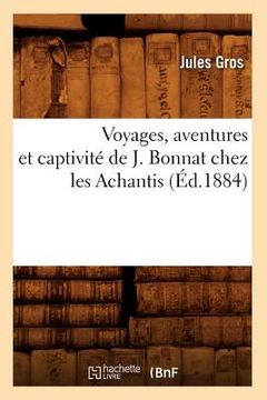 portada Voyages, Aventures Et Captivité de J. Bonnat Chez Les Achantis (Éd.1884) (en Francés)