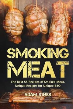 portada Smoking Meat: The Best 55 Recipes of Smoked Meat, Unique Recipes for Unique bbq (en Inglés)