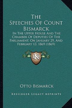 portada the speeches of count bismarck: in the upper house and the chamber of deputies of the parliament, on january 29, and february 13, 1869 (1869)