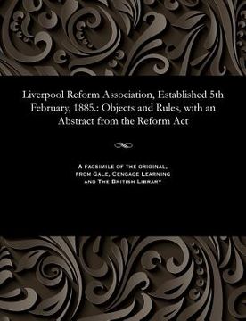 portada Liverpool Reform Association, Established 5th February, 1885.: Objects and Rules, with an Abstract from the Reform ACT