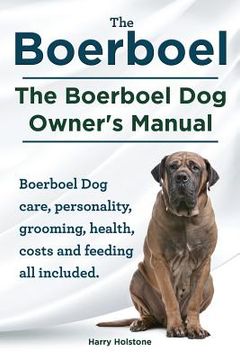 portada Boerboel. the Boerboel Dog Owner's Manual. Boerboel Dog Care, Personality, Grooming, Health, Costs and Feeding All Included. (en Inglés)