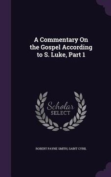 portada A Commentary On the Gospel According to S. Luke, Part 1 (en Inglés)