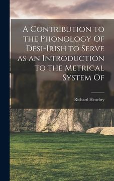 portada A Contribution to the Phonology Of Desi-Irish to Serve as an Introduction to the Metrical System Of (en Inglés)
