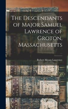 portada The Descendants of Major Samuel Lawrence of Groton, Massachusetts (en Inglés)