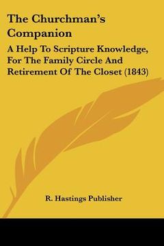 portada the churchman's companion: a help to scripture knowledge, for the family circle and retirement of the closet (1843) (en Inglés)