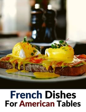 portada French Dishes For American Tables: Over 500 Traditional Recipes (en Inglés)