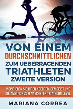 portada Von Einem Durchschnittlichen zum Ueberragenden Triathleten Zweite Version: Inspirieren sie Ihren Koerper, den Geist und die Ambition zum Naechsten Triathlon Level (in German)