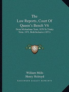 portada the law reports, court of queen's bench v6: from michaelmas term, 1870 to trinity term, 1871, both inclusive (1871) (en Inglés)