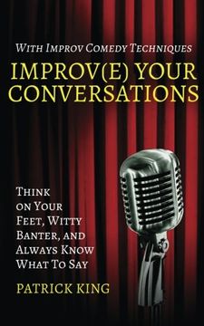 portada Improv(E) Your Conversations: Think on Your Feet, Witty Banter, and Always Know What to say With Improv Comedy Techniques: 1 (How to be More Likable and Charismatic) (en Inglés)