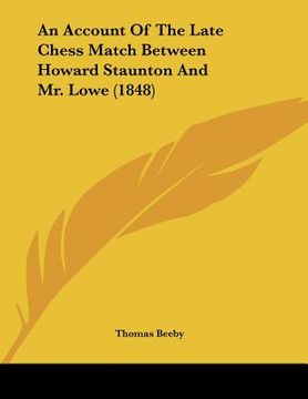 portada an account of the late chess match between howard staunton and mr. lowe (1848) (en Inglés)