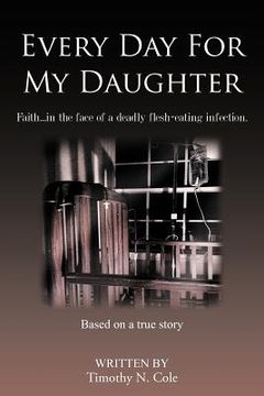 portada every day for my daughter: faith...in the face of a deadly flesh-eating infection.