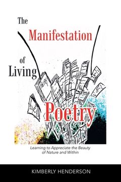 portada The Manifestation of Living Poetry: Learning to Appreciate the Beauty of Nature and Within (en Inglés)